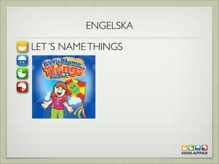 ENGELSKA

LET´S NAME THINGS
 