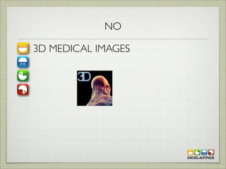 NO

3D MEDICAL IMAGES
 