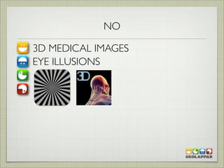 NO

3D MEDICAL IMAGES
EYE ILLUSIONS
 