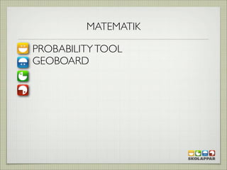 MATEMATIK

PROBABILITY TOOL
GEOBOARD
 