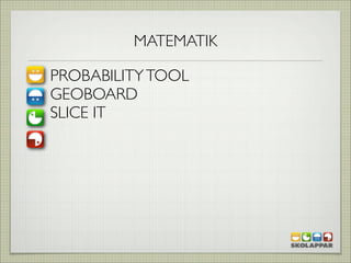 MATEMATIK

PROBABILITY TOOL
GEOBOARD
SLICE IT
 