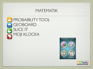 MATEMATIK

PROBABILITY TOOL
GEOBOARD
SLICE IT
MOJI KLOCKA
 