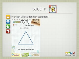 SLICE IT!
Hur kan vi lösa den här uppgiften?
 