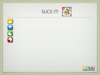SLICE IT!
 