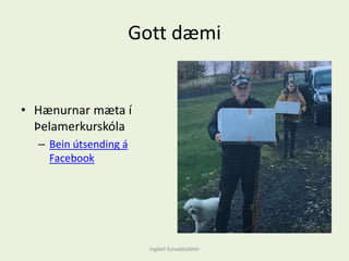 Gott dæmi
• Hænurnar mæta í
Þelamerkurskóla
– Bein útsending á
Facebook
Ingileif Áٱóٳپ
 