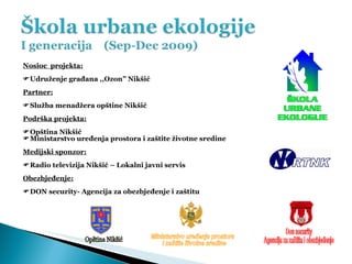<ul><li>Nosioc  projekta: </li></ul><ul><li> Udruženje građana ,,Ozon” Nikšić </li></ul><ul><li>Partner: </li></ul><ul><l...