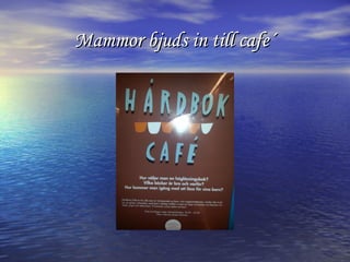 Mammor bjuds in till cafe´

 