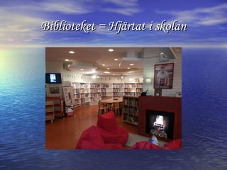 Biblioteket = Hjärtat i skolan

 