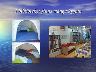 I biblioteket finns många krypin

 