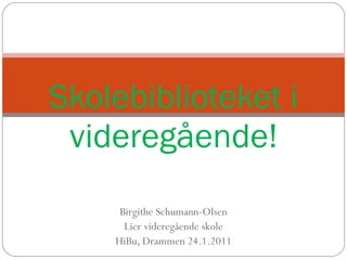 Birgithe Schumann-Olsen Lier videregående skole HiBu, Drammen 24.1.2011 Skolebiblioteket i videregående! 