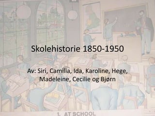 Skolehistorie 1850-1950

Av: Siri, Camilla, Ida, Karoline, Hege,
     Madeleine, Cecilie og Bjørn
 