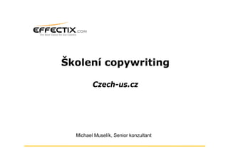 Školení copywriting

         Czech-us.cz




  Michael Muselík, Senior konzultant
 