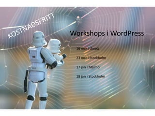 Workshops i WordPress
 16 nov i Umeå

 23 nov i Stockholm

 17 jan i Malmö

 18 jan i Stockholm
 