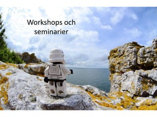 Workshops och
 seminarier
 