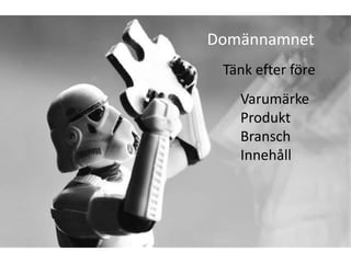 Domännamnet
 Tänk efter före
   Varumärke
   Produkt
   Bransch
   Innehåll
 