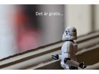 Det är gratis…
 