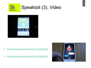 4
Speaktoit (3). Video
• http://www.youtube.com/watch?v=myE498nyfGw
• http://www.youtube.com/watch?v=eYYua6ZvDdA
 