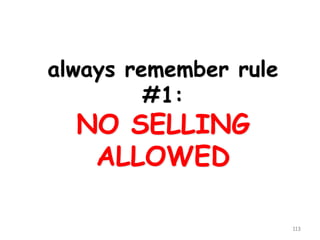 always remember rule #1: NO SELLING ALLOWED 
113 
 