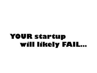 YOUR startup will likely FAIL…  