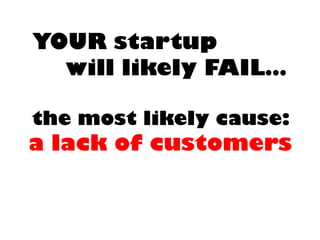 YOUR startup will likely FAIL… the most likely cause: a lack of customers  
