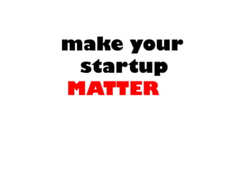 make your startup MATTER  