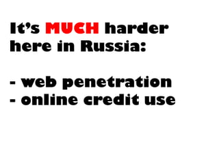 It’s MUCHharderhere in Russia: -web penetration-online credit use  