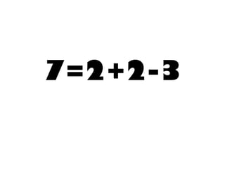 7=2+2-3  