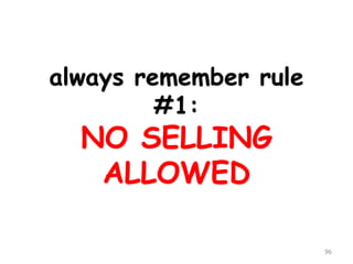 always remember rule #1: NO SELLING ALLOWED 
96 
 