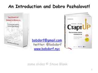 bobdorf@gmail.com 
twitter: @bobdorf 
www.bobdorf.nyc 
some slides © Steve Blank 
An Introduction and DobroPozhalovat! 
1 
 