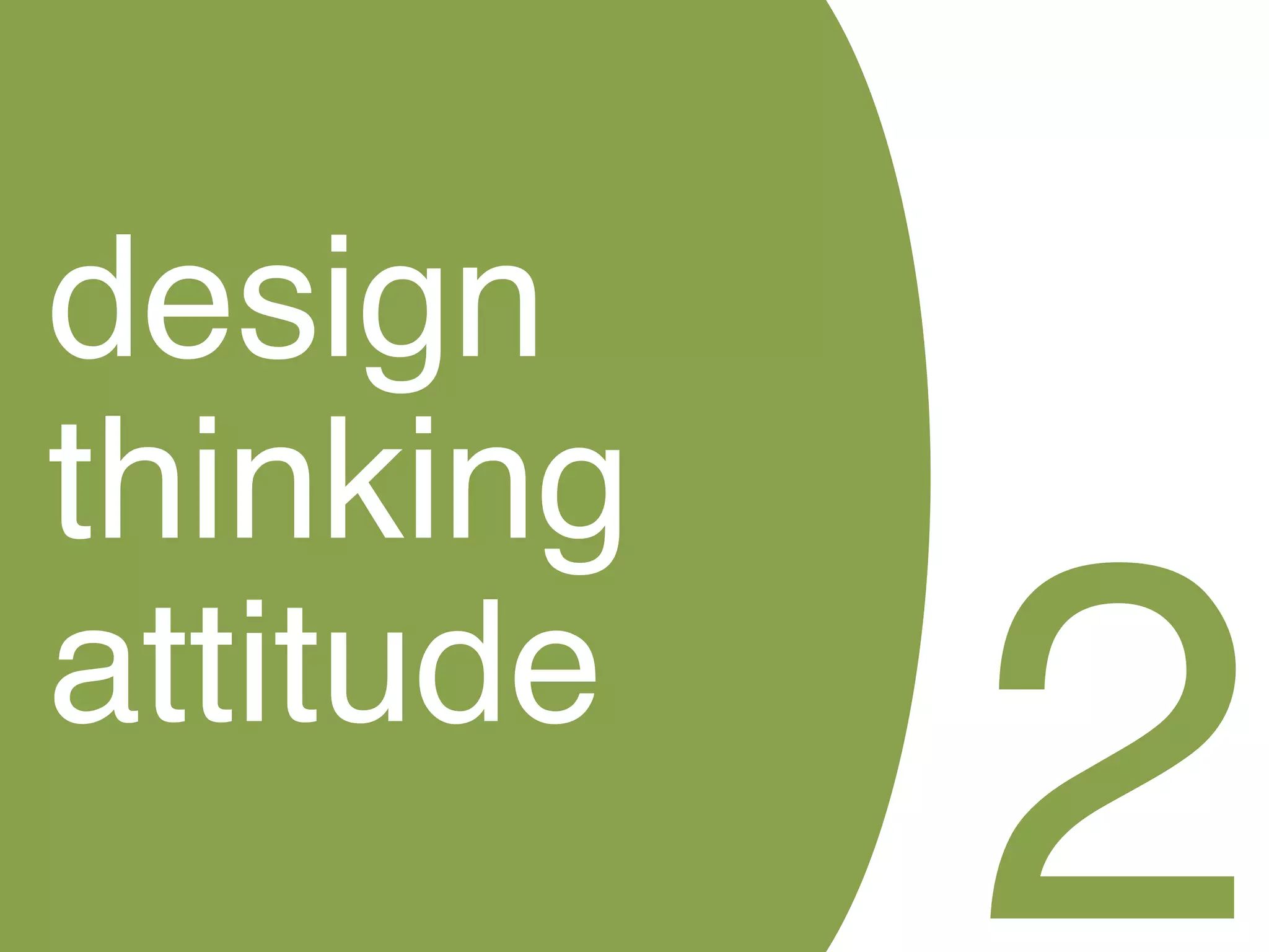 design
thinking
attitude
           2
 