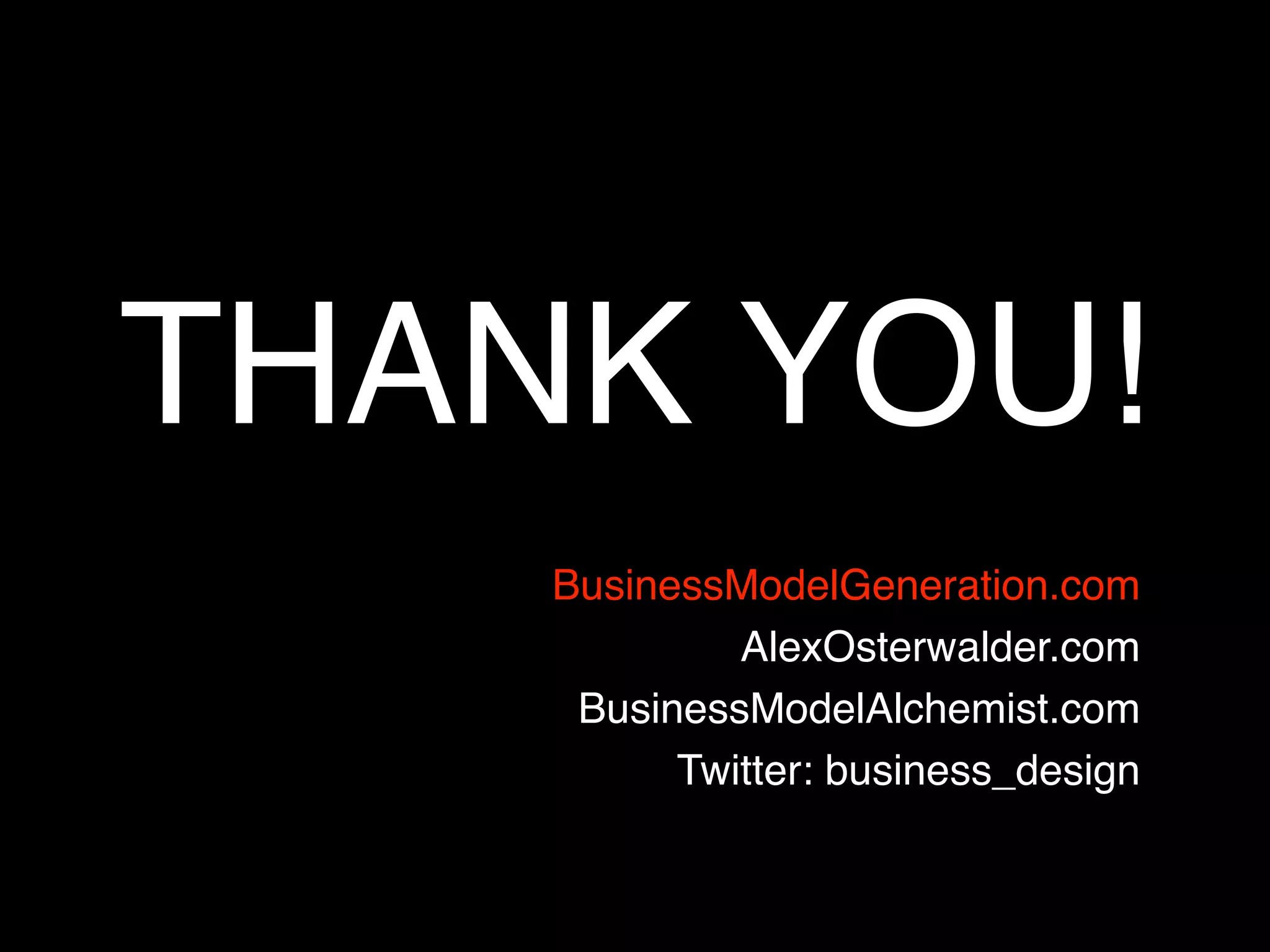 THANK YOU!
    BusinessModelGeneration.com
             AlexOsterwalder.com
     BusinessModelAlchemist.com
          Twitter: business_design
 
