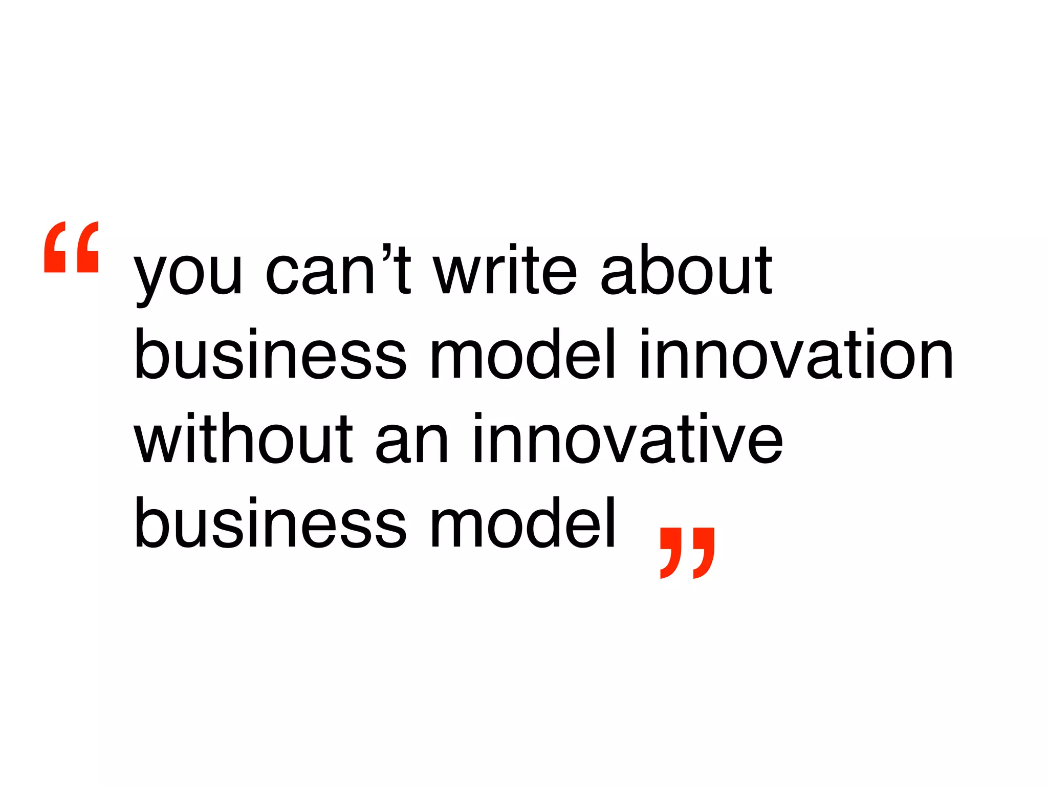 “   you canʼt write about
    business model innovation
    without an innovative
    business model
                   ”
 