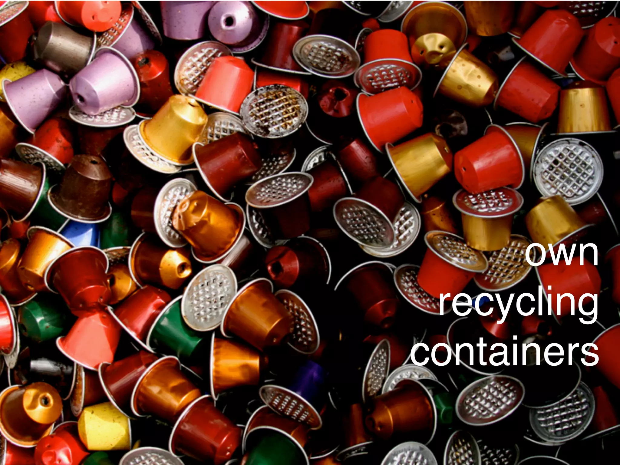 own
 recycling
containers
 