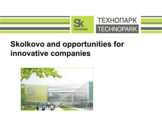 Skolkovo and opportunities for
innovative companies

01.01.2012

 