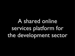 A shared online services platform for the development sector 