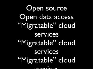 Open source Open data access “Migratable” cloud services “Migratable” cloud services “Migratable” cloud services 