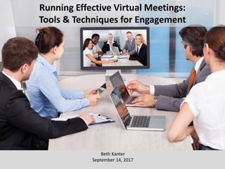 Beth Kanter
September 14, 2017
Running Effective Virtual Meetings:
Tools & Techniques for Engagement
 
