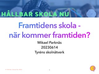 Framtidens skola -
när kommer framtiden?
Mikael Parknäs
20230614
Tyréns skolnätverk
1
© H å l l b a r S k o l a N u 2 0 2 3
 