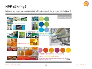 15
© H å l l b a r S k o l a N u 2 0 2 1 M i k a e l P a r k n ä s
NPF-säkring?
Behöver en skola vara avskalad och fri från stimuli för att vara NPF-säkrad?
 