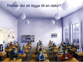 Räcker det att lägga till en dator?
 