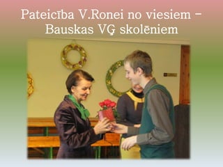 Pateicība V.Ronei no viesiem -
Bauskas VĢ skolēniem
 