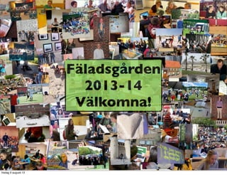 Fäladsgården
2013-14
Välkomna!
fredag 9 augusti 13
 