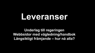 Leveranser
Underlag till regeringen
Webbsidor med vägledning/handbok
Långsiktigt främjande – hur nå alla?
 