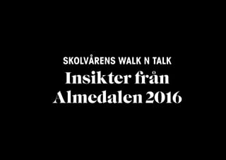 SKOLVÅRENS WALK N TALK
Insikter från
Almedalen 2016
 