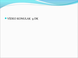 VİDEO KONULAK 9 DK
 