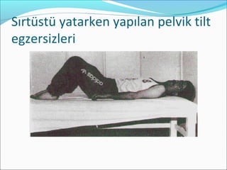 Sırtüstü yatarken yapılan pelvik tilt
egzersizleri
 