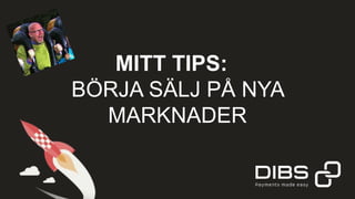 MITT TIPS:
BÖRJA SÄLJ PÅ NYA
MARKNADER
 
