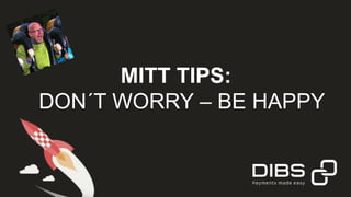 MITT TIPS:
DON´T WORRY – BE HAPPY
 