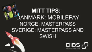 MITT TIPS:
DANMARK: MOBILEPAY
NORGE: MASTERPASS
SVERIGE: MASTERPASS AND
SWISH
 