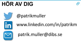 HÖR AV DIG
@patrikmuller
www.linkedin.com/in/patrikm
patrik.muller@dibs.se
 